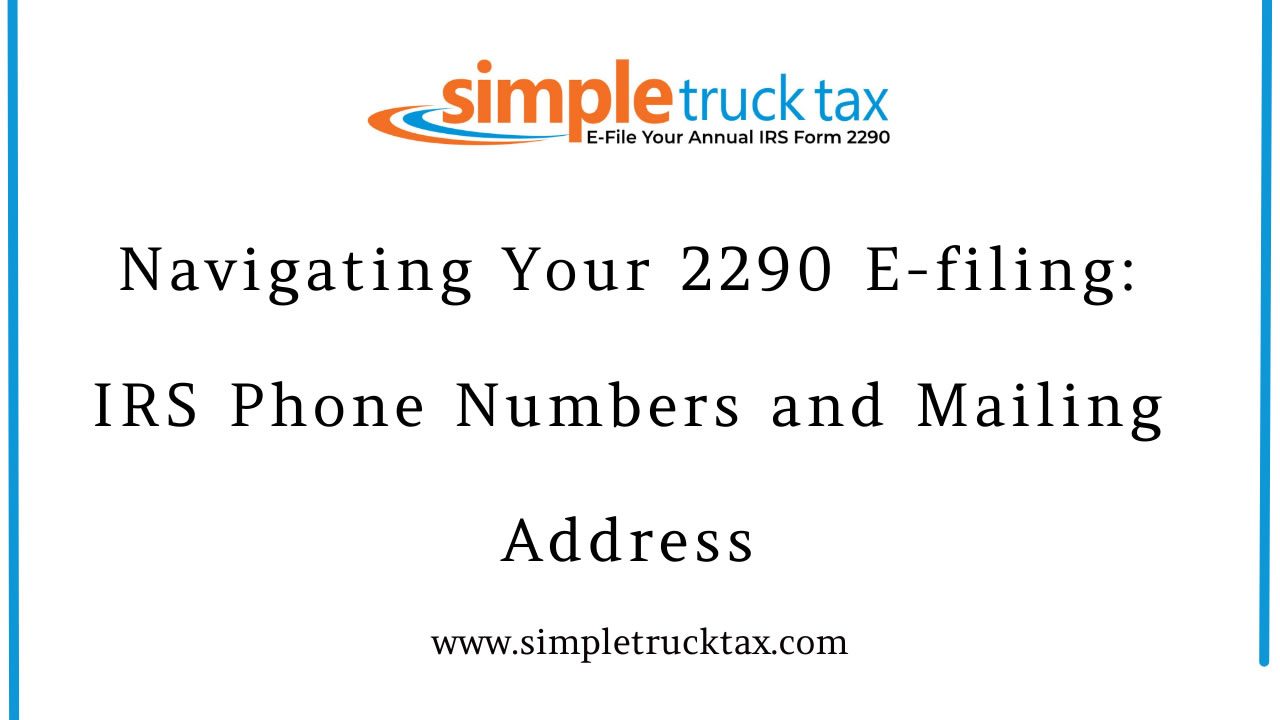 Navigating Your 2290 E-filing: IRS Phone Numbers and Mailing Address